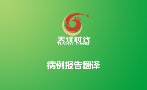 病例報告翻譯-哪里可以翻譯病例報告? 病例報告翻譯-哪里可以翻譯病例報告?