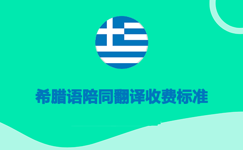 希臘語陪同翻譯收費標準-希臘語陪同翻譯報價