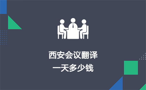 西安會議翻譯一天多少錢？西安會議口譯多少錢一天？